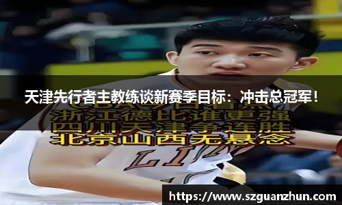 天津先行者主教练谈新赛季目标：冲击总冠军！