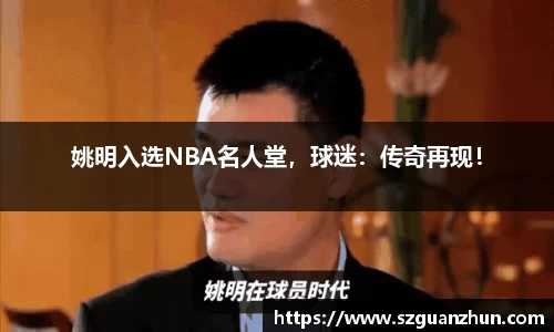 姚明入选NBA名人堂，球迷：传奇再现！