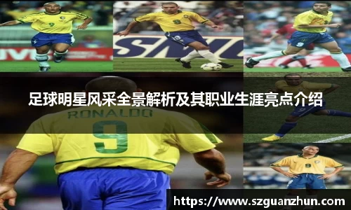 足球明星风采全景解析及其职业生涯亮点介绍