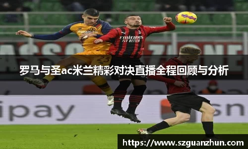 罗马与圣ac米兰精彩对决直播全程回顾与分析