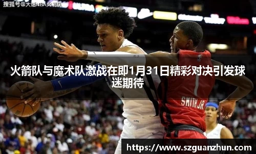 火箭队与魔术队激战在即1月31日精彩对决引发球迷期待
