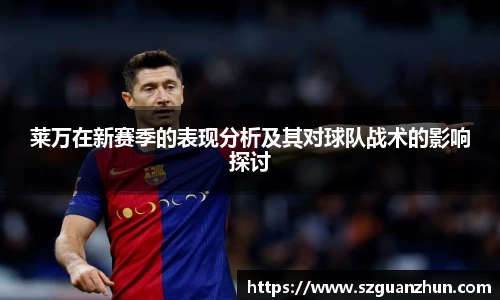 莱万在新赛季的表现分析及其对球队战术的影响探讨