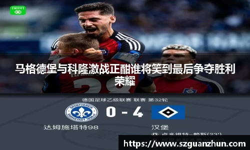 马格德堡与科隆激战正酣谁将笑到最后争夺胜利荣耀