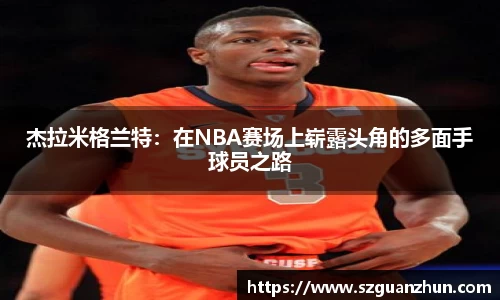 杰拉米格兰特：在NBA赛场上崭露头角的多面手球员之路