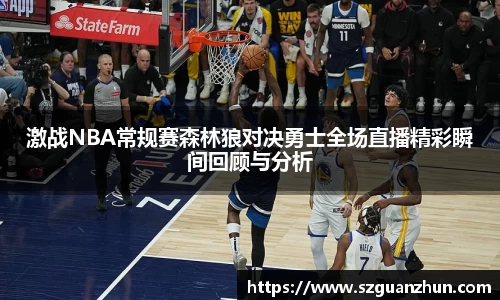 激战NBA常规赛森林狼对决勇士全场直播精彩瞬间回顾与分析