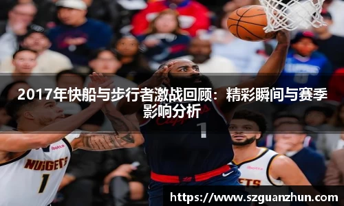 2017年快船与步行者激战回顾：精彩瞬间与赛季影响分析